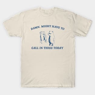 Damn, might have to call in thicc today - Retro Unisex T Shirt, Funny T Shirt, Meme T-Shirt